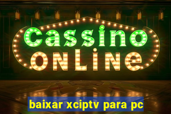 baixar xciptv para pc